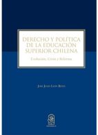 Derecho y Política de la Educación Superior Chilena. Evolución, Crisis y Reforma