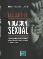 El Delito de Violación Sexual, Estudio Dogmático y Jurisprudencial del Tipo Básico de los Delitos Contra la Libertad Sexual